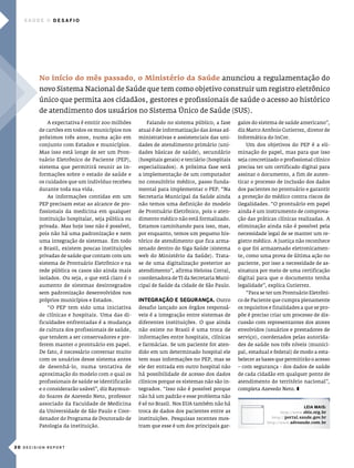 saúde     desafIo




        no início do mês passado, o Ministério da saúde anunciou a regulamentação do
        novo sistema nacional de saúde que tem como objetivo construir um registro eletrônico
        único que permita aos cidadãos, gestores e profissionais de saúde o acesso ao histórico
        de atendimento dos usuários no sistema Único de saúde (sus).
           a expectativa é emitir 200 milhões        Falando no sistema público, a fase       galos do sistema de saúde americano”,
        de cartões em todos os municípios nos     atual é de informatização das áreas ad-     diz marco antônio gutierrez, diretor de
        próximos três anos, numa ação em          ministrativas e assistenciais das uni-      informática do incor.
        conjunto com estados e municípios.        dades de atendimento primário (uni-            um dos objetivos do pep é a eli-
        mas isso está longe de ser um pron-       dades básicas de saúde), secundário         minação do papel, mas para que isso
        tuário eletrônico de paciente (pep),      (hospitais gerais) e terciário (hospitais   seja concretizado o profissional clínico
        sistema que permitirá reunir as in-       especializados). a próxima fase será        precisa ter um certificado digital para
        formações sobre o estado de saúde e       a implementação de um computador            assinar o documento, a fim de auten-
        os cuidados que um indivíduo recebeu      no consultório médico, passo funda-         ticar o processo de inclusão dos dados
        durante toda sua vida.                    mental para implementar o pep. “na          dos pacientes no prontuário e garantir
           as informações contidas em um          secretaria municipal da saúde ainda         a proteção do médico contra riscos de
        pep precisam estar ao alcance de pro-     não temos uma definição do modelo           ilegalidades. “o prontuário em papel
        fissionais da medicina em qualquer        de prontuário eletrônico, pois o aten-      ainda é um instrumento de comprova-
        instituição hospitalar, seja pública ou   dimento médico não está formalizado.        ção das práticas clínicas realizadas. a
        privada. mas hoje isso não é possível,    estamos caminhando para isso, mas,          eliminação ainda não é possível pela
        pois não há uma padronização e nem        por enquanto, temos um pequeno his-         necessidade legal de se manter um re-
        uma integração de sistemas. em todo       tórico de atendimento que fica arma-        gistro médico. a justiça não reconhece
        o Brasil, existem poucas instituições     zenado dentro do siga saúde (sistema        o que foi armazenado eletronicamen-
        privadas de saúde que contam com um       web do ministério da saúde). Trata-         te, como uma prova de última ação no
        sistema de prontuário eletrônico e na     se de uma digitalização posterior ao        paciente, por isso a necessidade de as-
        rede pública os casos são ainda mais      atendimento”, afirma heloisa corral,        sinatura por meio de uma certificação
        isolados. ou seja, o que está claro é o   coordenadora de Ti da secretaria muni-      digital para que o documento tenha
        aumento de sistemas desintegrados         cipal de saúde da cidade de são paulo.      legalidade”, explica gutierrez.
        sem padronização desenvolvidos nos                                                       “para se ter um prontuário eletrôni-
        próprios municípios e estados.            InTegração e segurança. outro               co de paciente que cumpra plenamente
           “o pep tem sido uma iniciativa         desafio lançado aos órgãos responsá-        os requisitos e finalidades a que se pro-
        de clínicas e hospitais. uma das di-      veis é a integração entre sistemas de       põe é preciso criar um processo de dis-
        ficuldades enfrentadas é a mudança        diferentes instituições. o que ainda        cussão com representantes dos atores
        de cultura dos profissionais de saúde,    não existe no Brasil é uma troca de         envolvidos (usuários e prestadores de
        que tendem a ser conservadores e pre-     informações entre hospitais, clínicas       serviço), coordenados pelas autorida-
        ferem manter o prontuário em papel.       e farmácias. se um paciente for aten-       des de saúde nos três níveis (munici-
        de fato, é necessário conversar muito     dido em um determinado hospital ele         pal, estadual e federal) de modo a esta-
        com os usuários desse sistema antes       tem suas informações no pep, mas se         belecer as bases que permitirão o acesso
        de desenhá-lo, numa tentativa de          ele der entrada em outro hospital não       – com segurança - dos dados de saúde
        aproximação do modelo com o qual os       há possibilidade de acesso dos dados        de cada cidadão em qualquer ponto de
        profissionais de saúde se identificarão   clínicos porque os sistemas não são in-     atendimento do território nacional”,
        e o considerarão usável”, diz Raymun-     tegrados. “isso não é possível porque       completa azevedo neto. z
        do soares de azevedo neto, professor      não há um padrão e esse problema não
        associado da Faculdade de medicina        é só no Brasil. nos eua também não há
                                                                                                                             leIa maIs:
        da universidade de são paulo e coor-      troca de dados dos pacientes entre as                           http://www.sbis.org.br
        denador do programa de doutorado de       instituições. pesquisas recentes mos-                      http://portal.saude.gov.br
                                                                                                           http://www.advsaude.com.br
        patologia da instituição.                 tram que esse é um dos principais gar-



30 DECISION REPORT
 