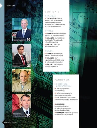 VerTIcaIs

                                          > FINANÇAS
                                          16 ENTREVISTA: laércio
                                          albino cezar, diretor vice-
                                          presidente executivo do
                                          Bradesco, fala das tendências
                                          de Ti no setor financeiro


                                          > VAREJO
                                          20 DESAFIO: modernização na
                                          gestão e no autoatendimento
           LAÉRCIO ALBINO CEZAR,          24 SOLUÇÃO: eRp, cRm, Bi,
           DIRETOR VICE-PRESIDENTE
           ExECuTIVO DO BRADESCO     16   mobilidade, virtualização
                                          e cloud computing
                                          26 VALOR: cases lojas
                                          Renner e camicado


                                          > SAÚDE
                                          28 DESAFIO: pep e o novo
                                          sistema nacional de saúde
                                          32 SOLUÇÃO: eRp
                                          especializado e his (sistema
                                          de informação hospitalar)
            RICARDO AMORIM,
                                          33 VALOR: cases hospital
            PRESIDENTE DA RICAM
            CONSuLTORIA              21   samaritano e incor




                                                        Pa n o r a m a

                                                        > cObERtuRA
                                                           INtERNAcIONAl:
                                                        06 hp lança portfólio
           LEANDRO BALBINOT, CIO
           DA LOjAS RENNER           24                 de networking
                                                        08 ncR renova atuação de
                                                        olho em outros mercados
                                                        10 emc pontua sua jornada em
                                                        nova estratégia de Big data e cloud


                                                        12 MERCADO:
                                                        internacionalização:
                                                        BRToken fecha parcerias
                                                        de distribuição e oem
                                                        14 FINANÇAS: Febraban apresenta
            MARCO ANTôNIO
            GuTIERREZ, DIRETOR DE
            INFORMáTICA DO INCOR     30                 setor bancário em números




4 DECISION REPORT
 