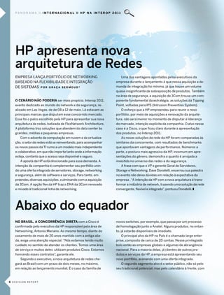 pa n o r a m a    internacional           HP na InTeroP 2011




   HP apresenta nova
   arquitetura de Redes
   empresa lança portfólio de networking                            Uma das vantagens apontadas pelos executivos da
   baseado na flexibilidade e integração                         empresa durante o lançamento é que nessa aquisição a de-
   de sistemas P o r g r a ç a s e r m o u d *                   manda de integração foi mínima, já que houve um volume
                                                                 quase insignificante de sobreposição de produtos. também
                                                                 na área de segurança, a aquisição da 3com trouxe um com-
   o cenárIo não PoderIa ser mais propício. interop 2011,        ponente fundamental da estratégia, as soluções da tipping
   evento dedicado ao mundo do network e da segurança, re-       point, voltadas para ips (intrusion prevention system).
   alizado em las Vegas, de de 08 a 12 de maio. lá estavam as       o esforço que a Hp empreendeu para reunir o novo
   principais marcas que disputam esse concorrido mercado.       portfólio, por meio de aquisições e renovação da arquite-
   esse foi o palco escolhido pela Hp para apresentar sua nova   tura, não será menor no momento de disputar a liderança
   arquitetura de redes, batizada de flexnetwork architecture.   do mercado, intenção explícita da companhia. o alvo nesse
   a plataforma traz soluções que atendem do data center às      caso é a cisco, o que ficou claro durante a apresentação
   grandes, médias e pequenas empresas.                          dos produtos, no interop 2011.
       com o advento da computação em nuvem e da virtualiza-        as novas soluções de rede da Hp foram comparadas às
   ção, o setor de redes está se reinventando, para acompanhar   similares da concorrente, com resultados de benchmarks
   os novos passos da ti rumo a um modelo mais independente      que apontavam vantagens de performance. números a
   e colaborativo, em que não importa tanto onde a informação    parte, a postura mais agressiva da Hp, incomum em apre-
   esteja, contanto que o acesso seja disponível e seguro.       sentações do gênero, demonstra o quanto é arrojada a
       a aposta da Hp está direcionada para essa demanda. a      investida no universo das redes e da segurança.
   intenção da companhia é complementar seu portfólio unin-         a frase com que o Vp e gerente geral de servidores,
   do uma oferta integrada de servidores, storage, networking    storage e networking, dave donatelli, encerrou sua palestra
   e segurança, além de software e serviços. para tanto, em-     no evento não deixa dúvidas em relação à expectativa da
   preendeu diversas aquisições, culminando com a aquisição      empresa . “a intenção da Hp com a nova arquitetura é trans-
   da 3com. a opção flex da Hp traz o dna da 3com renovado       formar a indústria de network, trazendo uma solução de rede
   e mixado à tradicional linha de networking.                   convergente, flexível e integrada”, pontuou donatelli. z




   Abaixo do equador
   no BrasIl, a concorrêncIa dIreTa com a cisco é                novos switches, por exemplo, que passa por um processo
   confirmada pelo executivo da Hp responsável pela área de      de homologação junto a anatel. alguns produtos, no entan-
   networking, antonio mariano. ao mesmo tempo, diante do        to, já estarão disponíveis de imediato.
   casamento de mais de 20 anos mantido com a antiga alia-            o principal alvo da Hp no país é o chamado large enter-
   da, exige uma atenção especial. “nós estamos tendo muito      prise, composto de cerca de 20 contas. nesse privilegiado
   cuidado no sentido de atender os clientes. temos uma área     bolo estão as empresas globais e algumas de abrangência
   de serviço e muitos deles utilizam produtos cisco. estamos    nacional. para a maioria delas, já clientes de outros pro-
   honrando esses contratos”, garante ele.                       dutos e serviços da Hp, a empresa está apresentando seu
       segundo o executivo, a nova arquitetura de redes che-     novo portfólio, acenando com uma oferta integrada.
   gará ao brasil com um prazo de dois meses, no máximo,              o segundo segmento alvo é o setor público, não só pelo
   em relação ao lançamento mundial. É o caso da família de      seu tradicional potencial, mas pelo calendário à frente, com



6 decision report
 