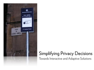 Simplifying Privacy Decisions
Towards Interactive and Adaptive Solutions
 