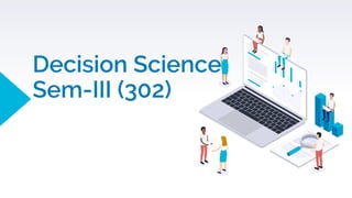 Decision Science
Sem-III (302)
 