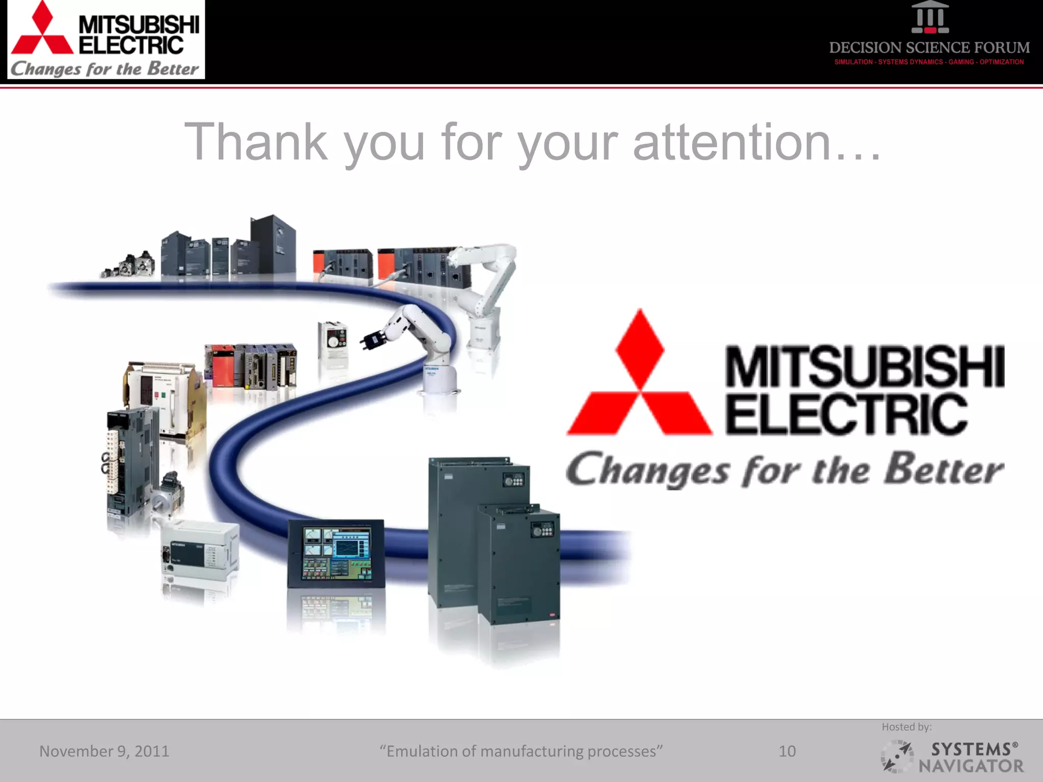 Thank you for your attention…




                                                                         Hosted by:

November 9, 2011           “Emulation of manufacturing processes”   10
 