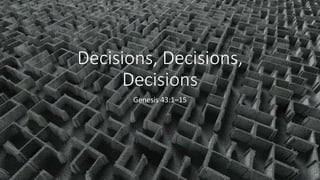 Decisions, Decisions,
Decisions
Genesis 43:1–15
 