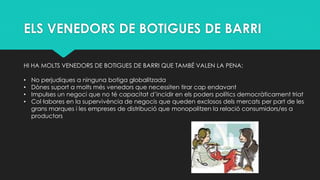 ELS VENEDORS DE BOTIGUES DE BARRI
HI HA MOLTS VENEDORS DE BOTIGUES DE BARRI QUE TAMBÉ VALEN LA PENA:
• No perjudiques a ni...