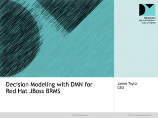 @jamet123 #decisionmgt © 2016 Decision Management Solutions
James Taylor
CEO
Decision Modeling with DMN for
Red Hat JBoss BRMS
 
