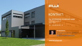 KONTAKT:
FWI INFORMATION TECHNOLOGY GMBH
Lothringerstraße 14
1030 Wien
Tel. +43 (0) 50 551 - 0
www.fwi-group.com
Alfred Grünert
Division Manager Business Intelligence
DW-2140
alfred.gruenert@fwi-group.com
 