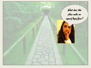 What does this
  place make me
expect/hope/fear?
 