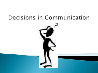 Decisions in Communication 
