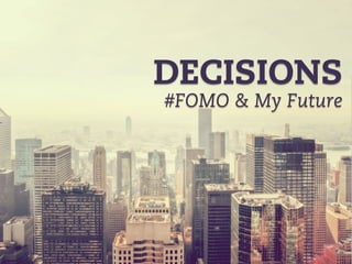 #FOMO & My Future
DECISIONS
 