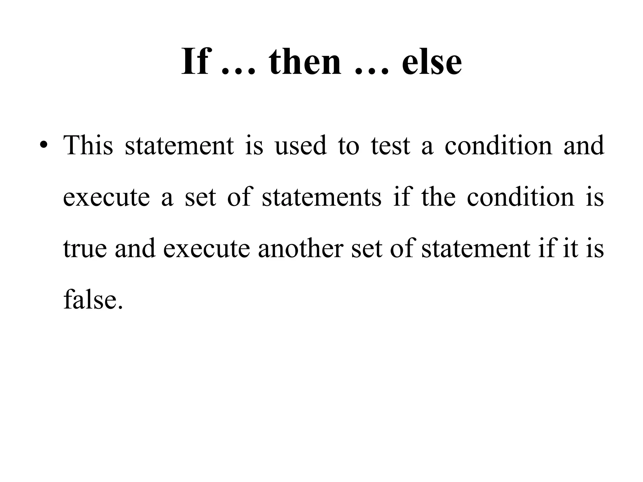 If … then … elseThis statement is used to test a condition and execute a set of statements if the condition is true and execute another set of statement if it is false.