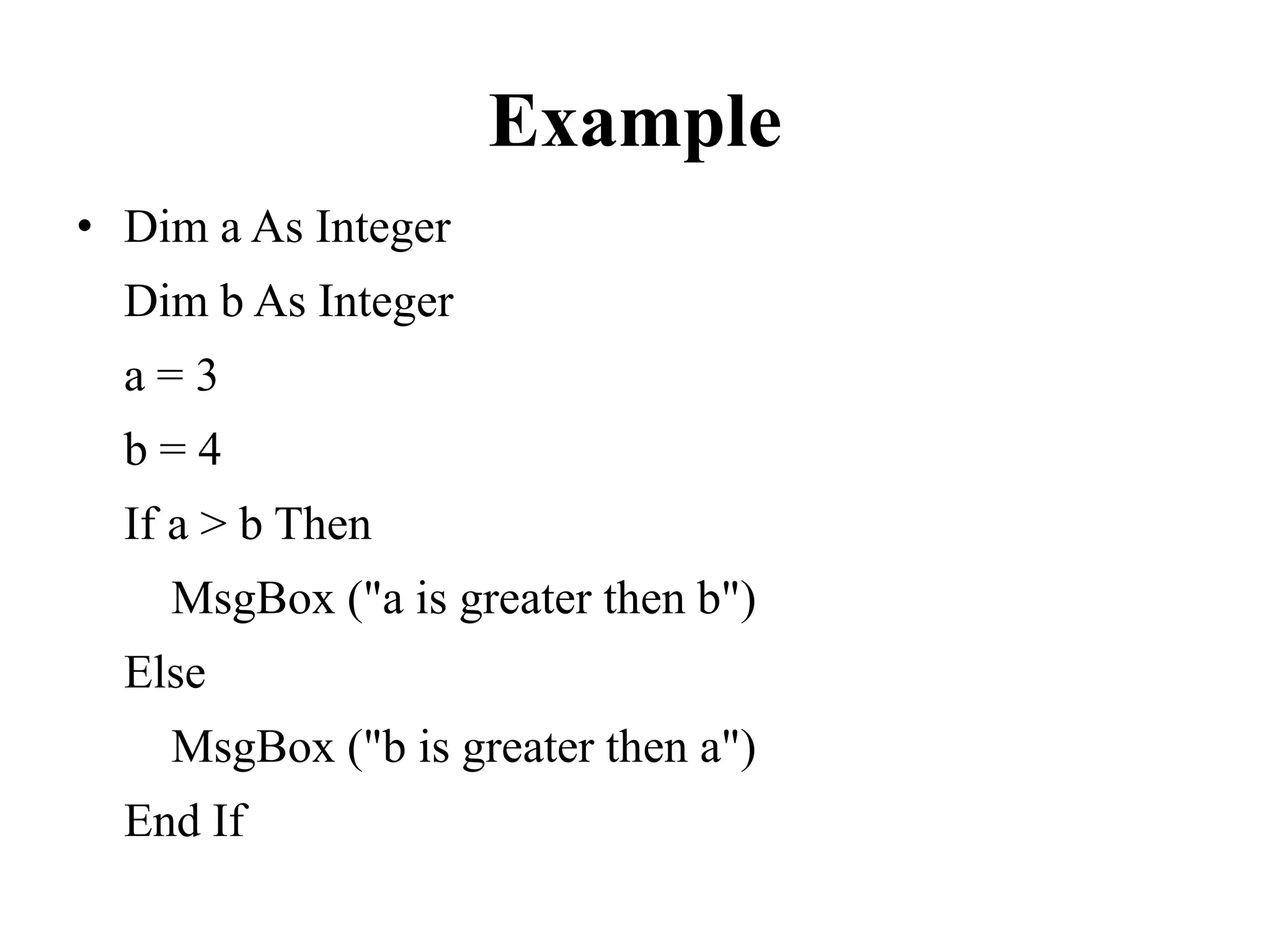 Example Dim a AsIntegerDim b AsIntegera = 3b = 4If a > b Then    MsgBox("a is greater then b")Else    MsgBox("b is greater then a")EndIf