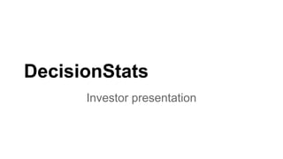 DecisionStats
Investor presentation
 