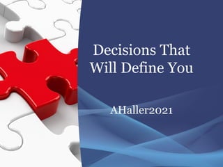 Decisions That
Will Define You
AHaller2021
 