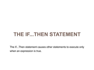 The If...Then StatementThe If...Then statement causes other statements to execute onlywhen an expression is true.