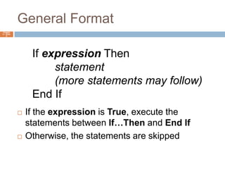 General FormatChapter 4 – Slide 6If the expression is True, execute the statements between If…Then and End IfOtherwise, the statements are skippedIf expressionThenstatement	(more statements may follow)End If