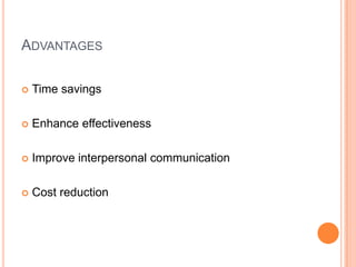 ADVANTAGES

   Time savings

   Enhance effectiveness

   Improve interpersonal communication

   Cost reduction
 