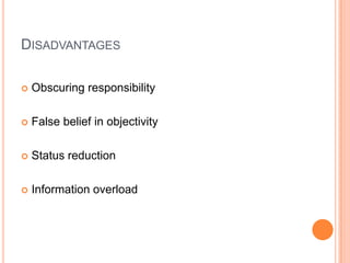 DISADVANTAGES

   Obscuring responsibility

   False belief in objectivity

   Status reduction

   Information overload
 
