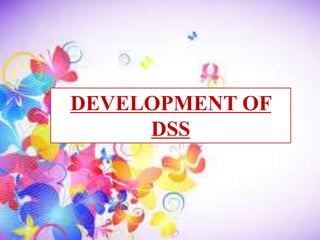 DEVELOPMENT OF
DSS
 