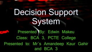 Presented By: Edwin Makeu
Class: BCA 3, PCTE College
Presented to: Mr`s Amandeep Kaur Gahir
and BCA 3
 