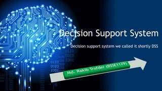 Decision Support System
Decision support system we called it shortly DSS
 