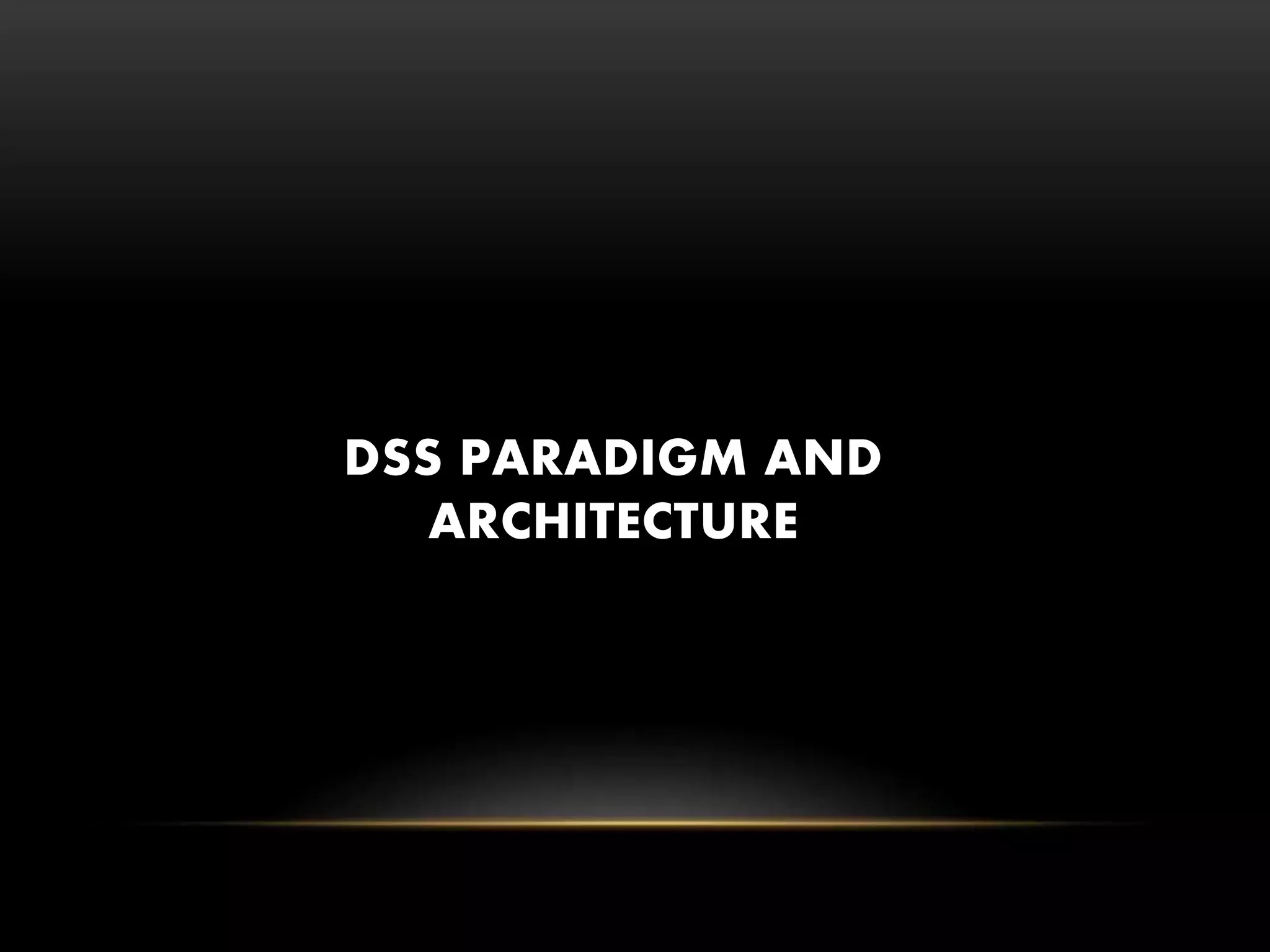 DSS PARADIGM AND
ARCHITECTURE
 