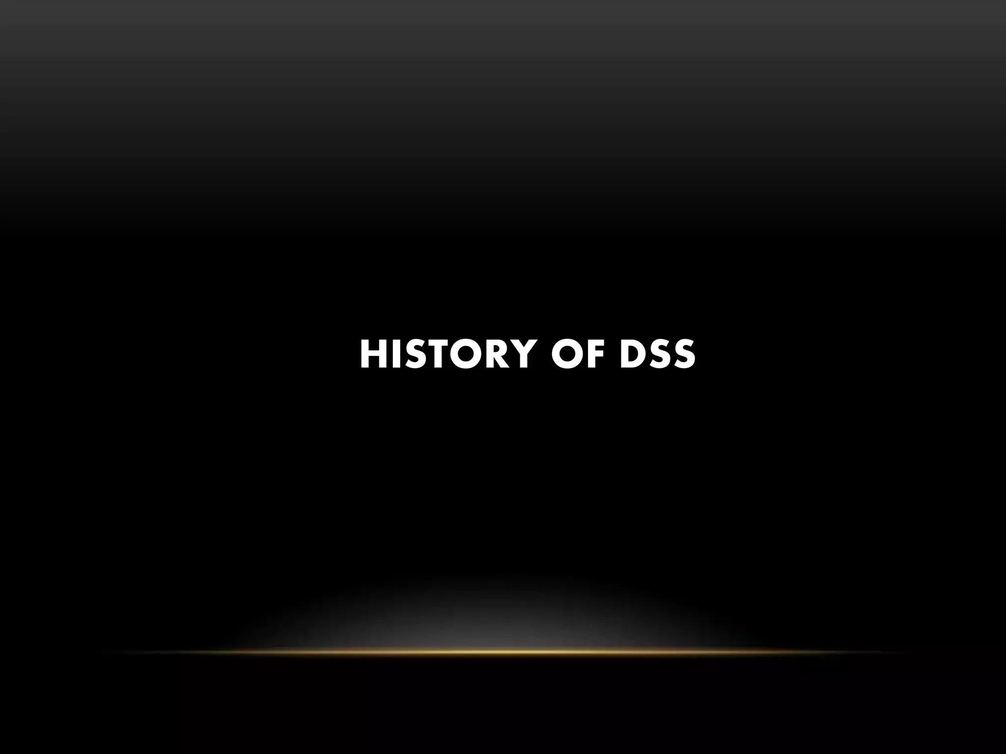 HISTORY OF DSS
 