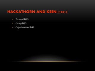 HACKATHORN AND KEEN (1981)
• Personal DSS
• Group DSS
• Organizational DSS
 