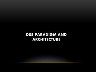 DSS PARADIGM AND
ARCHITECTURE
 