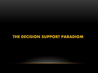 THE DECISION SUPPORT PARADIGM
 