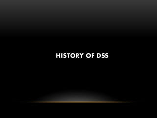 HISTORY OF DSS
 