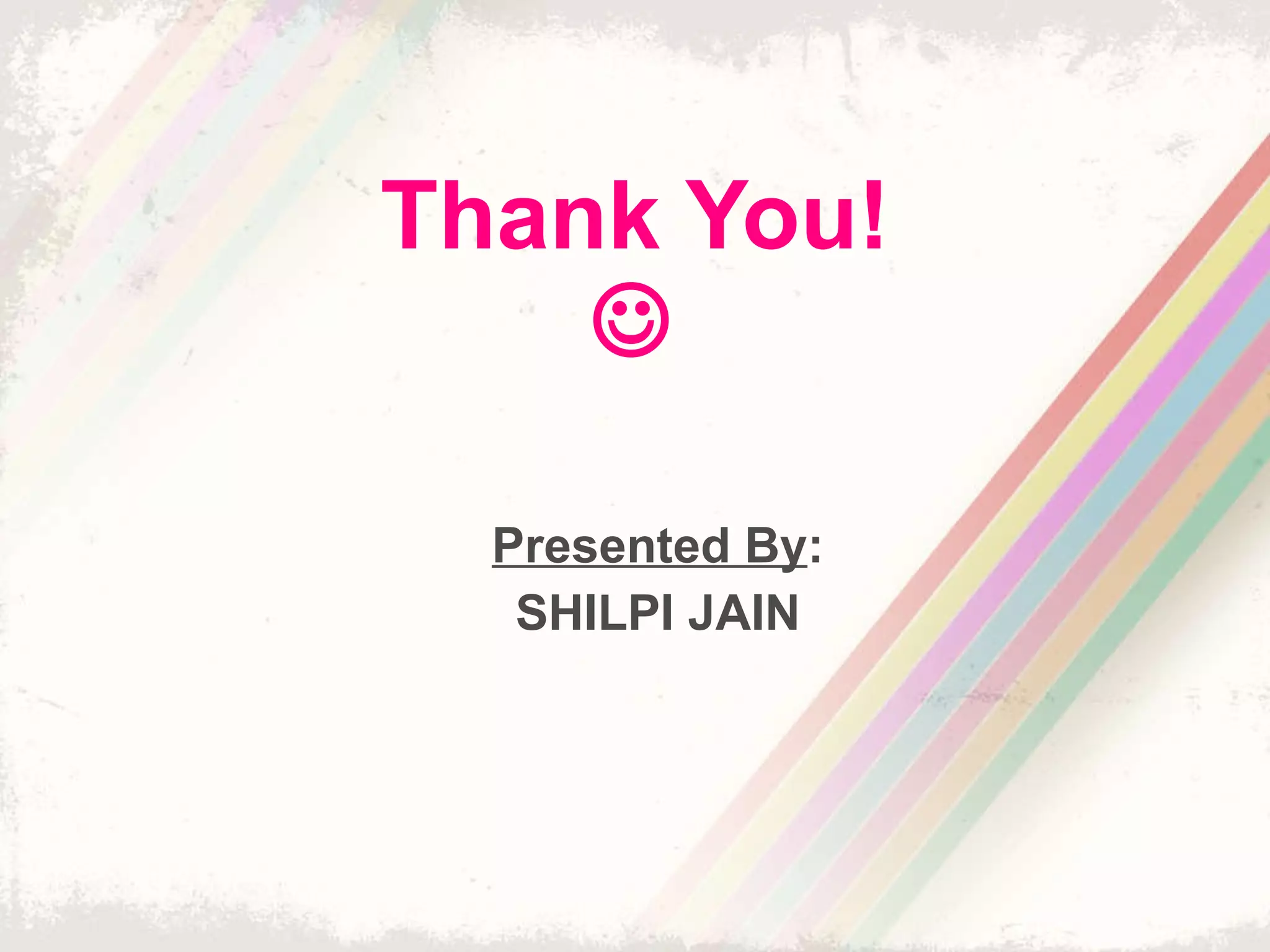 Thank You!  Presented By : SHILPI JAIN 