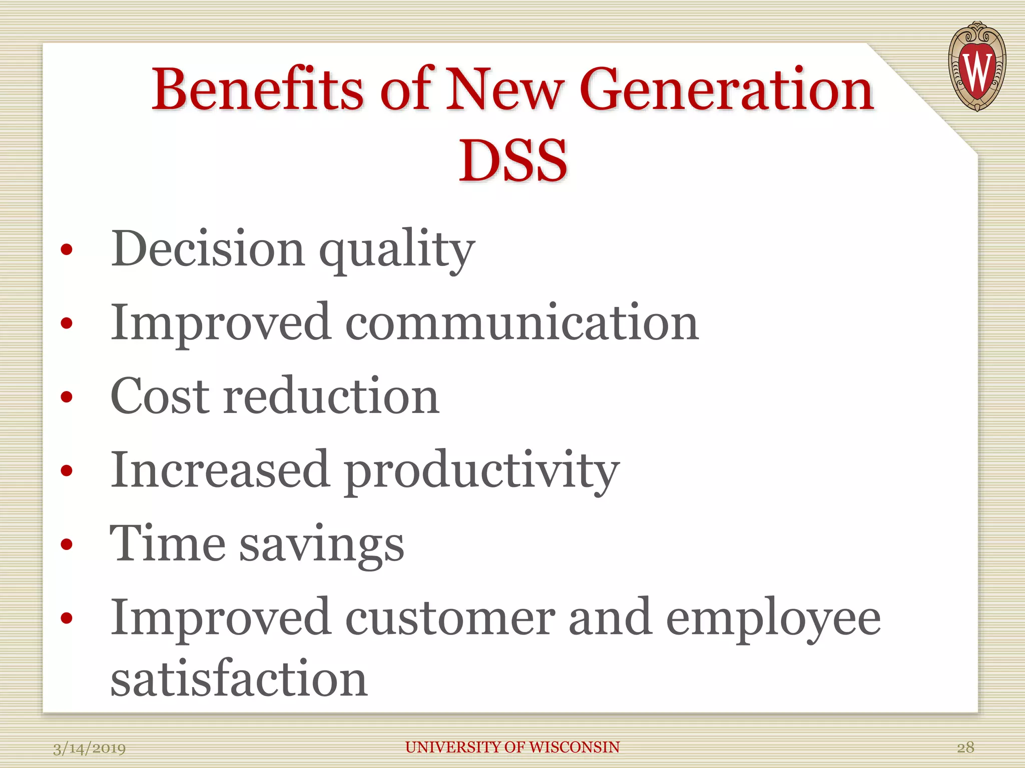 Benefits of New Generation
DSS
• Decision quality
• Improved communication
• Cost reduction
• Increased productivity
• Time savings
• Improved customer and employee
satisfaction
3/14/2019 UNIVERSITY OF WISCONSIN 28
 