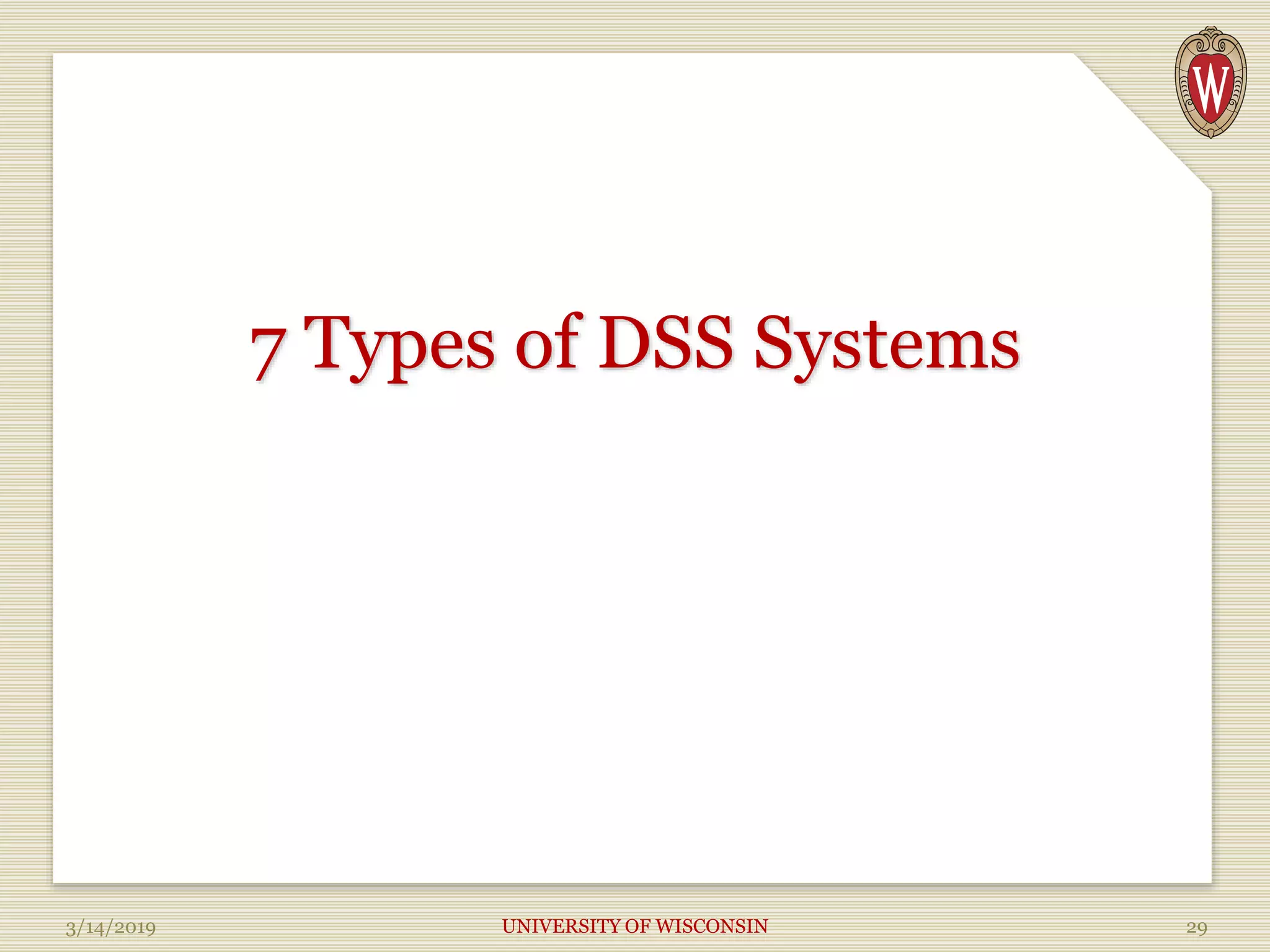 7 Types of DSS Systems
3/14/2019 UNIVERSITY OF WISCONSIN 29
 