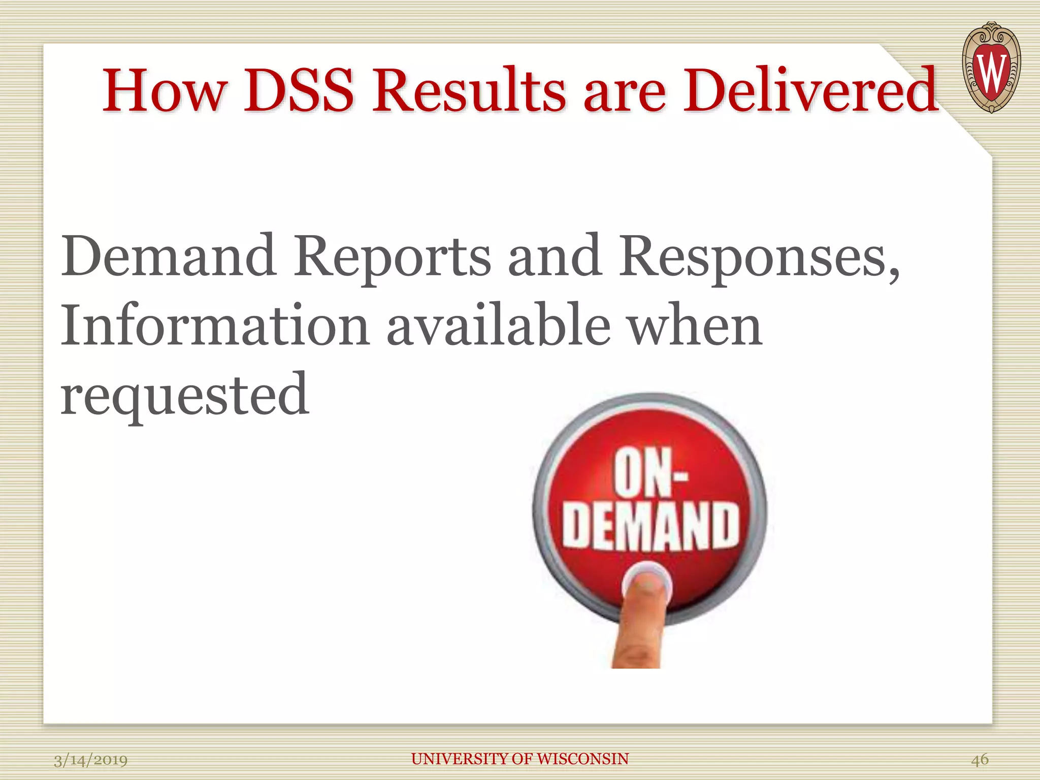 How DSS Results are Delivered
Demand Reports and Responses,
Information available when
requested
3/14/2019 UNIVERSITY OF WISCONSIN 46
 