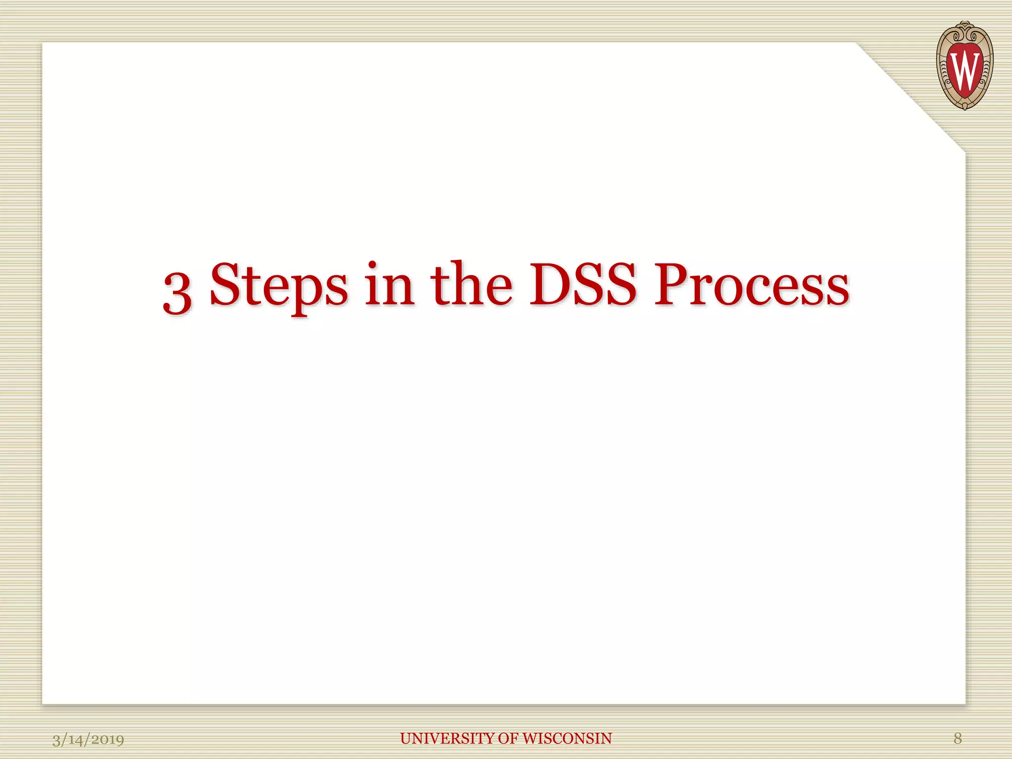3 Steps in the DSS Process
3/14/2019 UNIVERSITY OF WISCONSIN 8
 