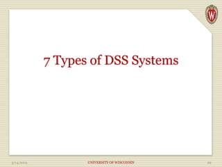 7 Types of DSS Systems
3/14/2019 UNIVERSITY OF WISCONSIN 29
 