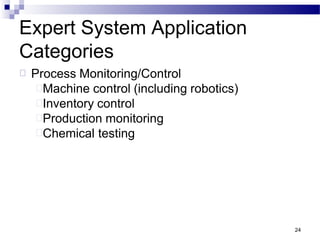 Expert System Application
Categories
24
Process Monitoring/Control
Machine control (including robotics)
Inventory control
Production monitoring
Chemical testing
 