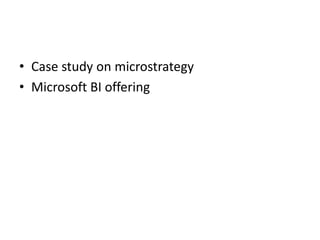 • Case study on microstrategy 
• Microsoft BI offering 
