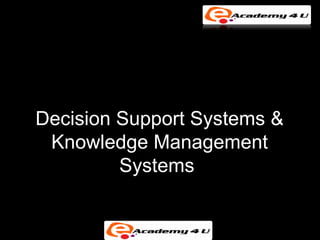 Decision Support Systems &
 Knowledge Management
         Systems
 