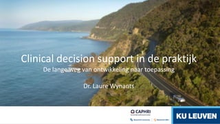 Clinical prediction models
The long road from development to practice
Clinical decision support in de praktijk
De lange weg van ontwikkeling naar toepassing
Dr. Laure Wynants
 