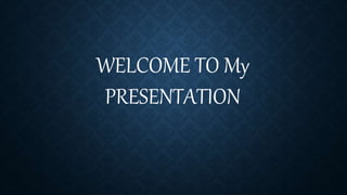 WELCOME TO My
PRESENTATION
 