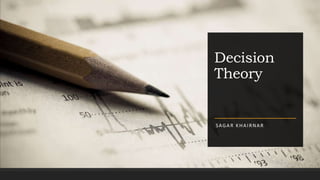 Decision
Theory
SAGAR KHAIRNAR
 