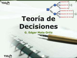 Teoría de Decisiones 
G. Edgar Mata Ortiz  