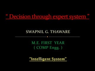 SWAPNIL G. THAWARE
M.E. FIRST YEAR
( COMP Engg. )
“Intelligent System”
 