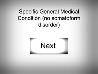 Specific General Medical Condition (no somatoform disorder) Next 
