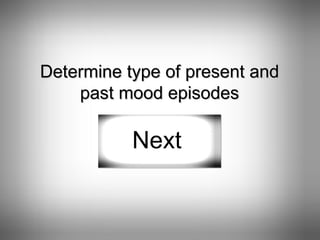 Determine type of present and past mood episodes Next 