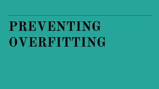 PREVENTING
OVERFITTING
 