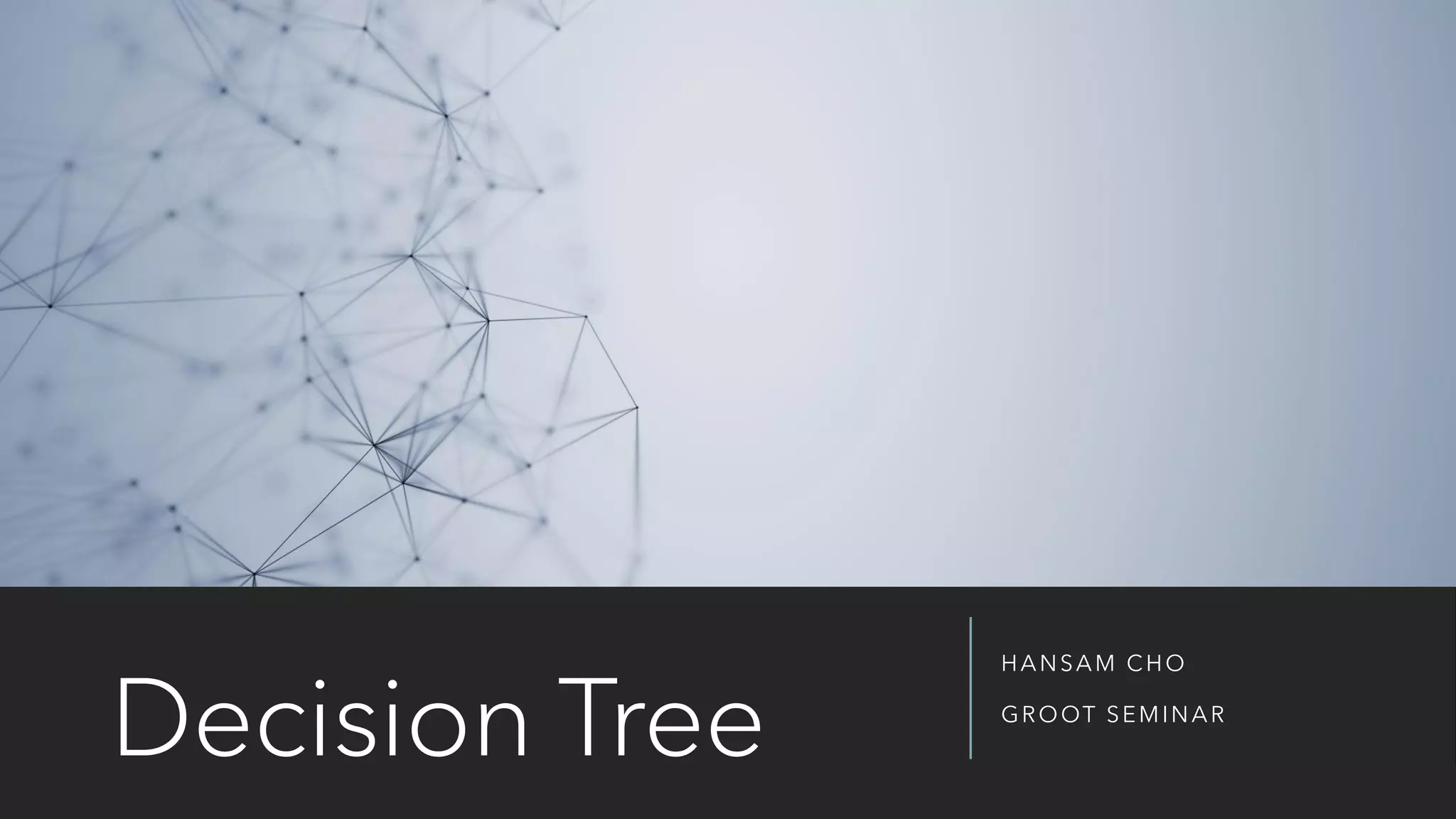 Decision Tree
HANSAM CHO
GROOT SEMINAR
 