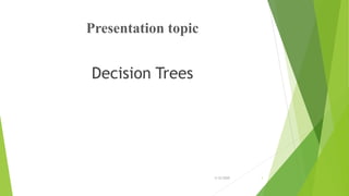 Presentation topic
Decision Trees
3/12/2020 1
 