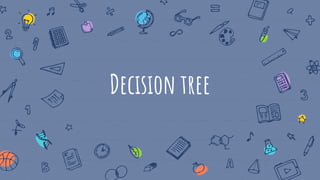 Decision tree
 